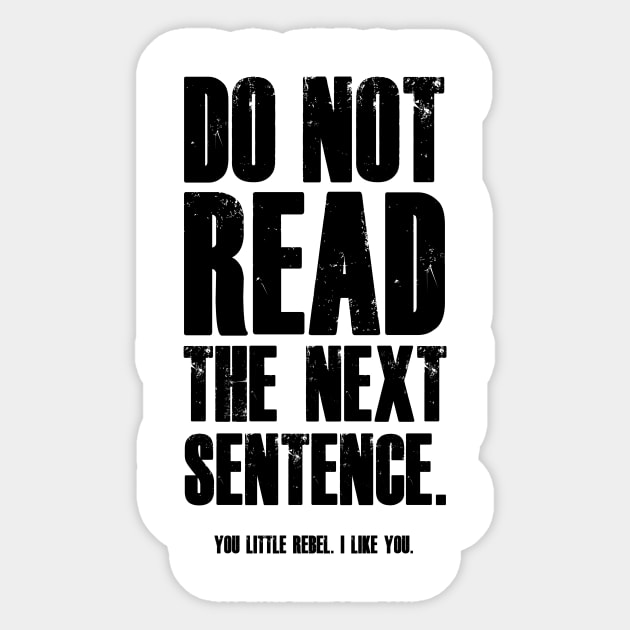 Do Not Read The Next Sentence You Rebel Sticker by madebyTHOR